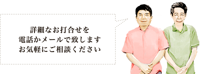 詳細なお打合せを電話かメールで致します。お気軽にご相談ください