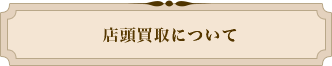 店頭買取の流れについて