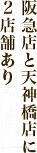 阪急店と天神橋店に２店舗あり